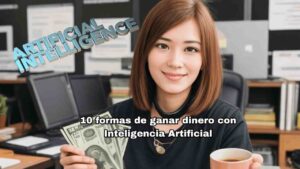 Lee más sobre el artículo 10 formas de ganar dinero con Inteligencia Artificial