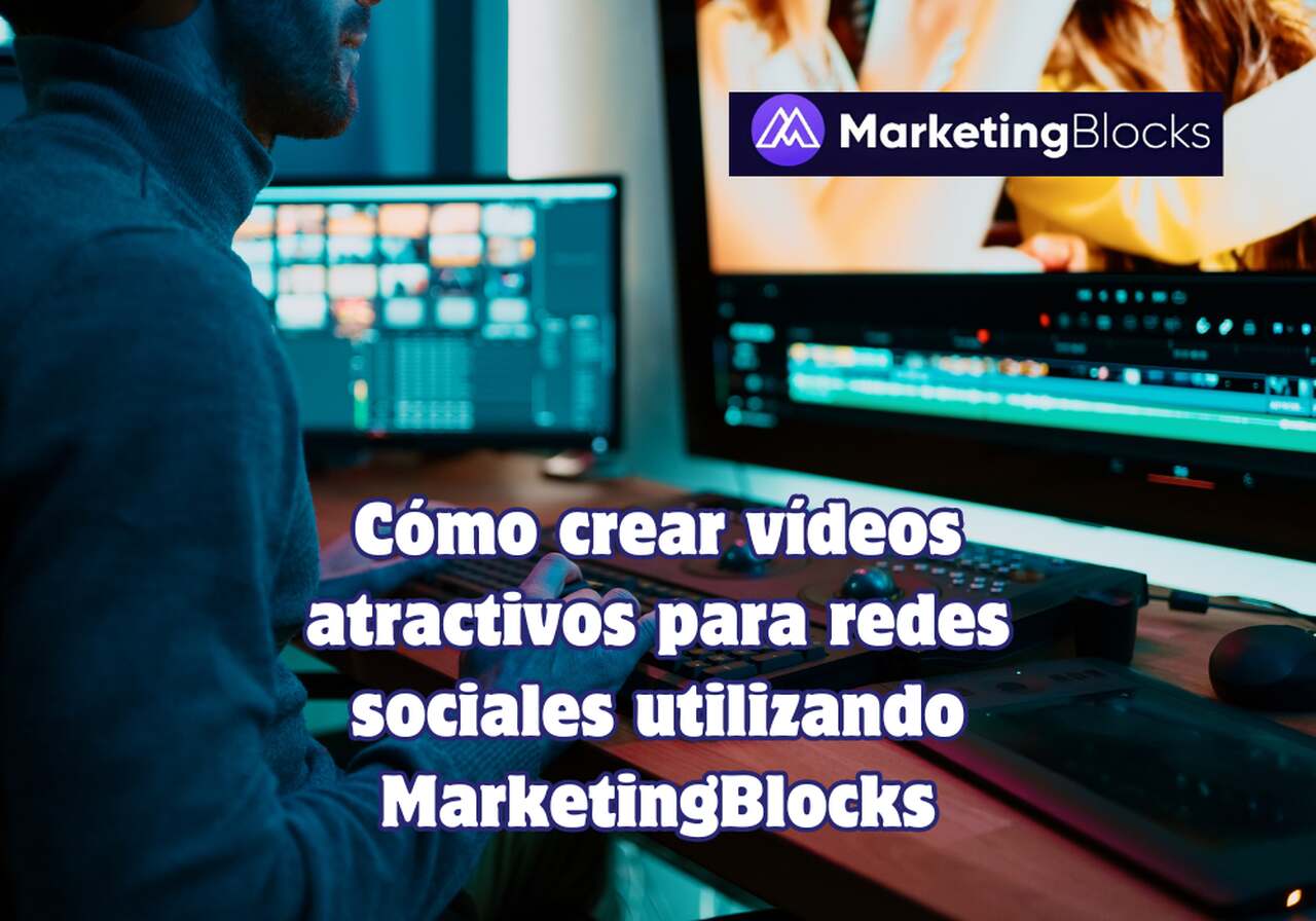 En este momento estás viendo Cómo crear vídeos atractivos para redes sociales utilizando MarketingBlocks